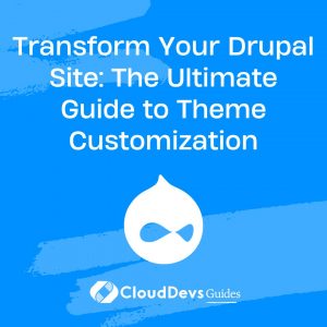 Transform Your Drupal Site: The Ultimate Guide to Theme Customization
