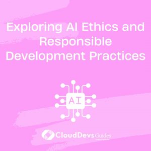 Exploring AI Ethics and Responsible Development Practices