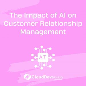 The Impact of AI on Customer Relationship Management