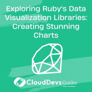 Exploring Ruby’s Data Visualization Libraries: Creating Stunning Charts