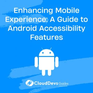 Enhancing Mobile Experience: A Guide to Android Accessibility Features