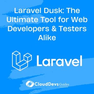 Laravel Dusk: The Ultimate Tool for Web Developers & Testers Alike
