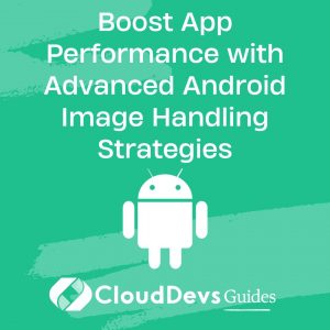 Boost App Performance with Advanced Android Image Handling Strategies