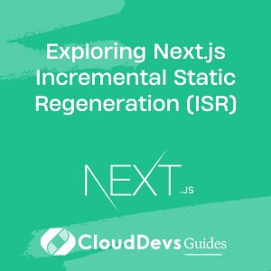 Exploring Next.js Incremental Static Regeneration (ISR)