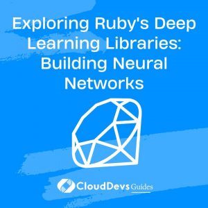 Exploring Ruby’s Deep Learning Libraries: Building Neural Networks