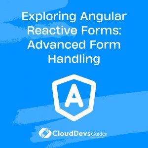 Exploring Angular Reactive Forms: Advanced Form Handling