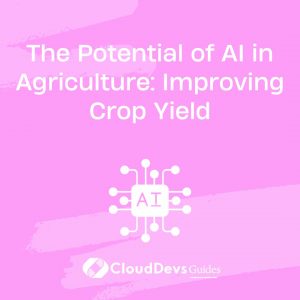 The Potential of AI in Agriculture: Improving Crop Yield