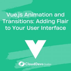 Vue.js Animation and Transitions: Adding Flair to Your User Interface