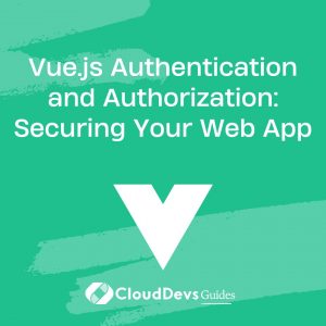 Vue.js Authentication and Authorization: Securing Your Web App
