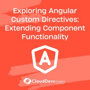 Exploring Angular Custom Directives: Extending Component Functionality