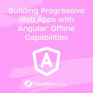 Building Progressive Web Apps with Angular: Offline Capabilities