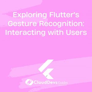 Exploring Flutter’s Gesture Recognition: Interacting with Users