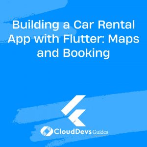 Building a Car Rental App with Flutter: Maps and Booking