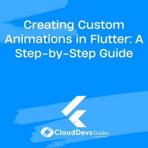 Creating Custom Animations in Flutter: A Step-by-Step Guide