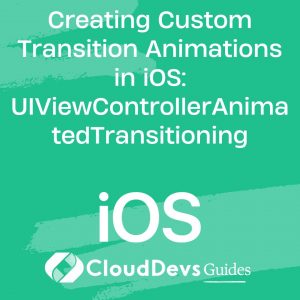 Creating Custom Transition Animations in iOS: UIViewControllerAnimatedTransitioning
