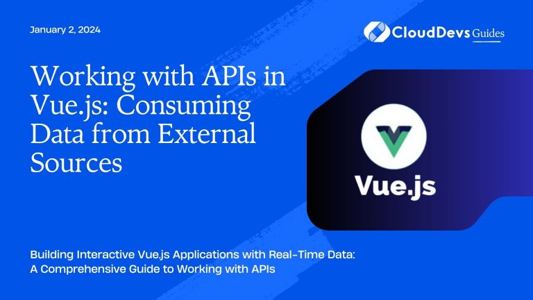 Working with APIs in Vue.js: Consuming Data from External Sources