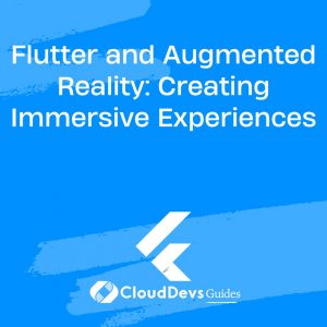 Flutter and Augmented Reality: Creating Immersive Experiences