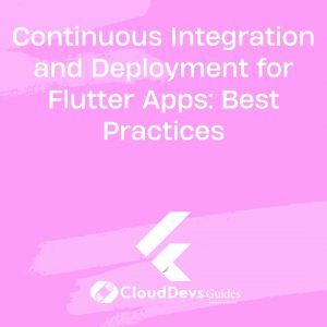 Continuous Integration and Deployment for Flutter Apps: Best Practices