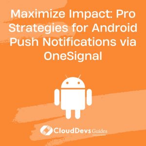 Maximize Impact: Pro Strategies for Android Push Notifications via OneSignal