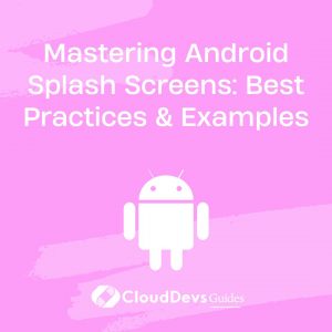 Mastering Android Splash Screens: Best Practices & Examples