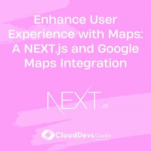 Enhance User Experience with Maps: A NEXT.js and Google Maps Integration