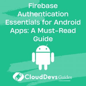 Firebase Authentication Essentials for Android Apps: A Must-Read Guide