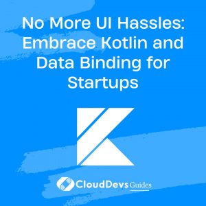 No More UI Hassles: Embrace Kotlin and Data Binding for Startups
