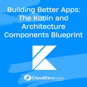 Building Better Apps: The Kotlin and Architecture Components Blueprint