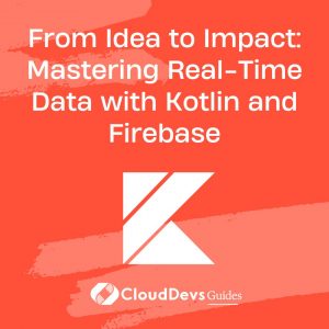From Idea to Impact: Mastering Real-Time Data with Kotlin and Firebase