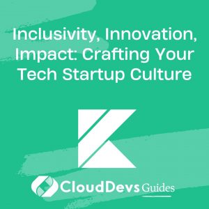 Inclusivity, Innovation, Impact: Crafting Your Tech Startup Culture