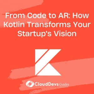 From Code to AR: How Kotlin Transforms Your Startup’s Vision