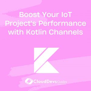 Boost Your IoT Project’s Performance with Kotlin Channels