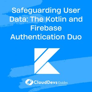 Safeguarding User Data: The Kotlin and Firebase Authentication Duo