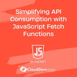 Simplifying API Consumption with JavaScript Fetch Functions