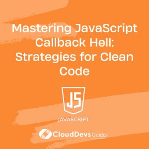 Mastering JavaScript Callback Hell: Strategies for Clean Code