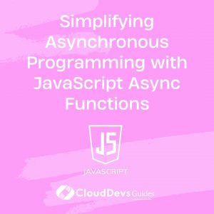 Simplifying Asynchronous Programming with JavaScript Async Functions