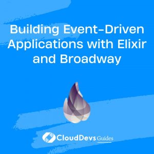 Building Event-Driven Applications with Elixir and Broadway