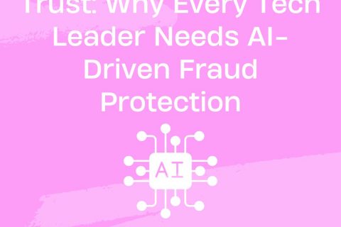 Saving Money and Trust: Why Every Tech Leader Needs AI-Driven Fraud Protection