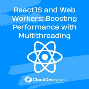 ReactJS and Web Workers: Boosting Performance with Multithreading