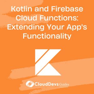 Kotlin and Firebase Cloud Functions: Extending Your App’s Functionality