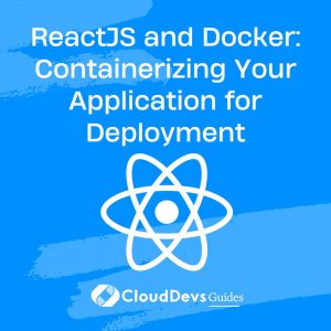 ReactJS and Docker: Containerizing Your Application for Deployment