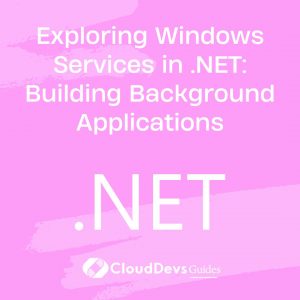 Exploring Windows Services in .NET: Building Background Applications