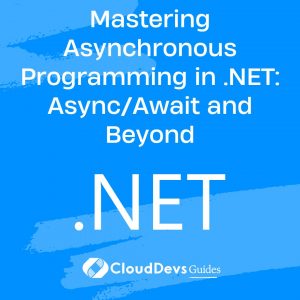 Mastering Asynchronous Programming in .NET: Async/Await and Beyond