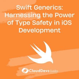 Swift Generics: Harnessing the Power of Type Safety in iOS Development