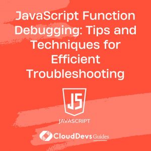 JavaScript Function Debugging: Tips and Techniques for Efficient Troubleshooting