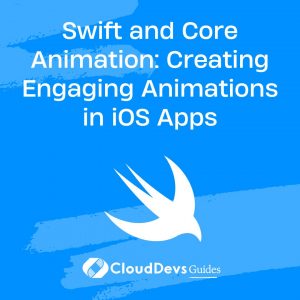 Swift and Core Animation: Creating Engaging Animations in iOS Apps