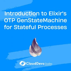 Introduction to Elixir’s OTP GenStateMachine for Stateful Processes