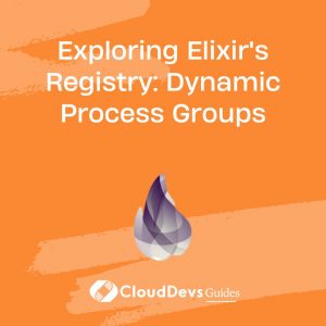 Exploring Elixir’s Registry: Dynamic Process Groups