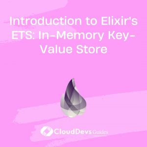 Introduction to Elixir’s ETS: In-Memory Key-Value Store