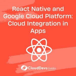 React Native and Google Cloud Platform: Cloud Integration in Apps